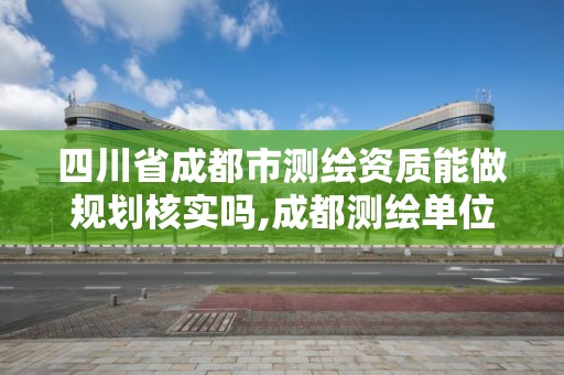 四川省成都市測繪資質能做規劃核實嗎,成都測繪單位。