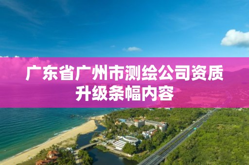 廣東省廣州市測繪公司資質(zhì)升級條幅內(nèi)容