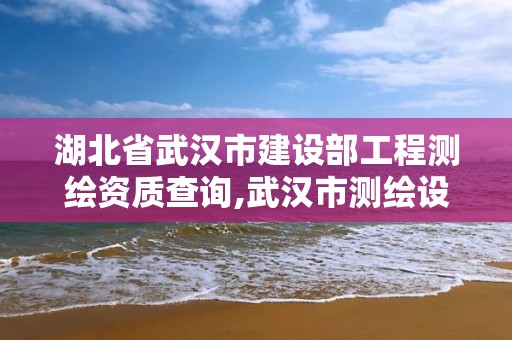 湖北省武漢市建設部工程測繪資質查詢,武漢市測繪設計研究院。