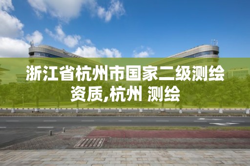 浙江省杭州市國家二級測繪資質,杭州 測繪