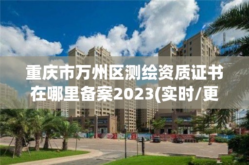 重慶市萬州區測繪資質證書在哪里備案2023(實時/更新中)