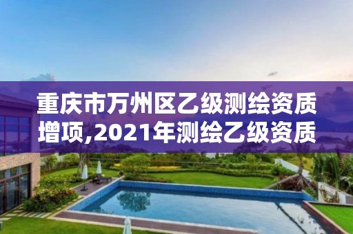 重慶市萬州區乙級測繪資質增項,2021年測繪乙級資質