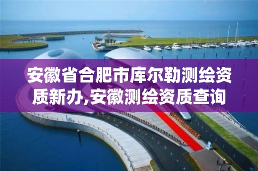 安徽省合肥市庫爾勒測繪資質(zhì)新辦,安徽測繪資質(zhì)查詢系統(tǒng)。