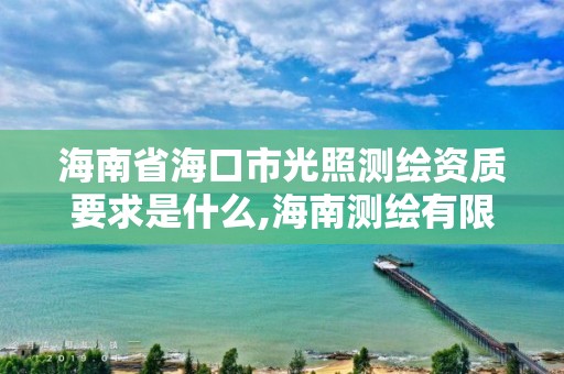 海南省海口市光照測繪資質要求是什么,海南測繪有限公司。