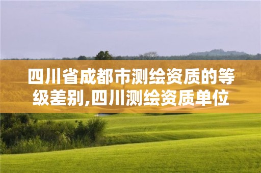 四川省成都市測繪資質的等級差別,四川測繪資質單位。