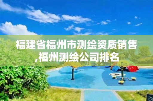 福建省福州市測繪資質(zhì)銷售,福州測繪公司排名