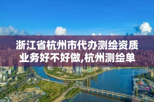 浙江省杭州市代辦測繪資質業務好不好做,杭州測繪單位。