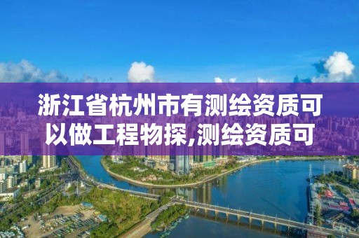 浙江省杭州市有測繪資質可以做工程物探,測繪資質可以直接辦理乙級嗎。