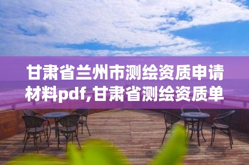 甘肅省蘭州市測繪資質申請材料pdf,甘肅省測繪資質單位