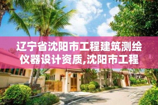 遼寧省沈陽市工程建筑測繪儀器設計資質,沈陽市工程建設項目測繪技術規程。