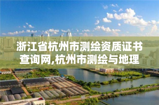 浙江省杭州市測繪資質證書查詢網,杭州市測繪與地理信息局