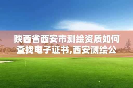 陜西省西安市測繪資質如何查找電子證書,西安測繪公司資質