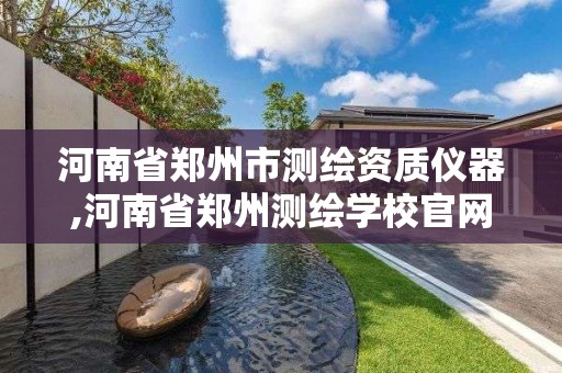 河南省鄭州市測繪資質儀器,河南省鄭州測繪學校官網