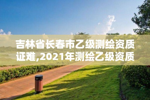 吉林省長春市乙級測繪資質證難,2021年測繪乙級資質