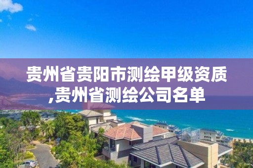 貴州省貴陽市測繪甲級資質,貴州省測繪公司名單