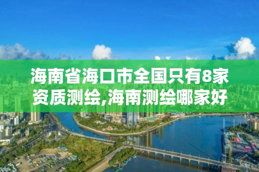 海南省海口市全國(guó)只有8家資質(zhì)測(cè)繪,海南測(cè)繪哪家好。