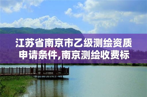 江蘇省南京市乙級測繪資質申請條件,南京測繪收費標準