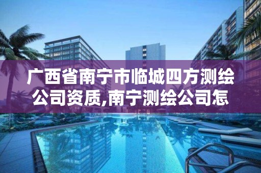 廣西省南寧市臨城四方測繪公司資質(zhì),南寧測繪公司怎么收費標(biāo)準(zhǔn)。