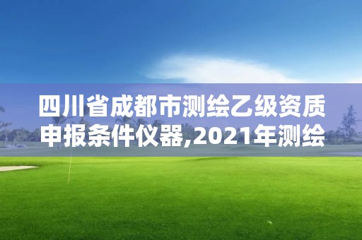 四川省成都市測(cè)繪乙級(jí)資質(zhì)申報(bào)條件儀器,2021年測(cè)繪乙級(jí)資質(zhì)申報(bào)條件。