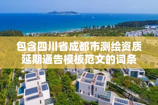 包含四川省成都市測繪資質延期通告模板范文的詞條