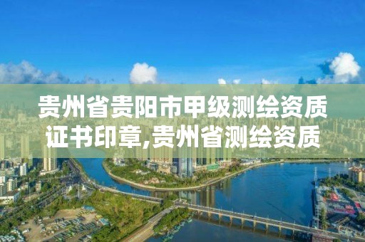 貴州省貴陽市甲級測繪資質證書印章,貴州省測繪資質單位。