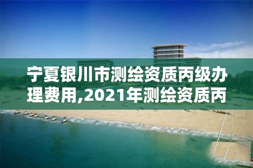 寧夏銀川市測(cè)繪資質(zhì)丙級(jí)辦理費(fèi)用,2021年測(cè)繪資質(zhì)丙級(jí)申報(bào)條件