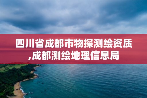 四川省成都市物探測繪資質,成都測繪地理信息局