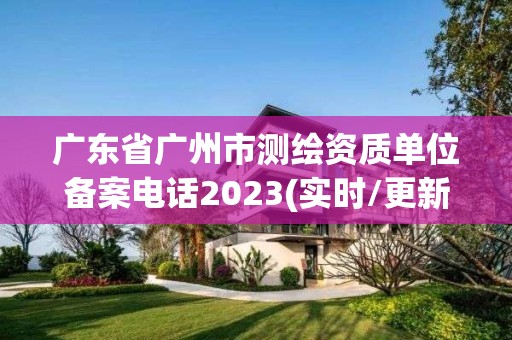 廣東省廣州市測繪資質單位備案電話2023(實時/更新中)