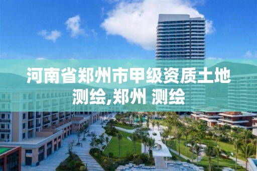 河南省鄭州市甲級資質土地測繪,鄭州 測繪