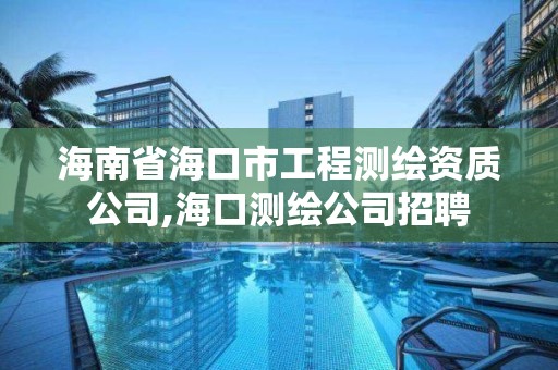 海南省海口市工程測繪資質公司,海口測繪公司招聘