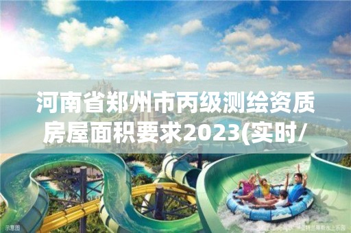 河南省鄭州市丙級測繪資質房屋面積要求2023(實時/更新中)