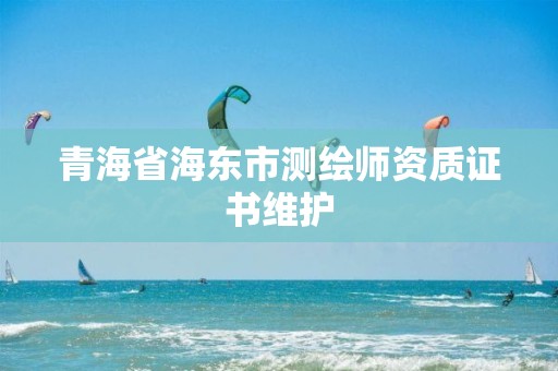 青海省海東市測繪師資質證書維護