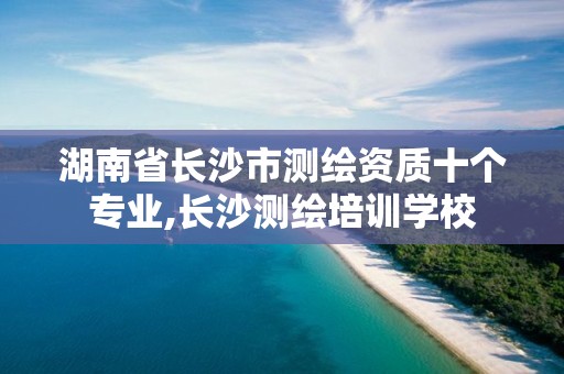 湖南省長沙市測繪資質十個專業,長沙測繪培訓學校