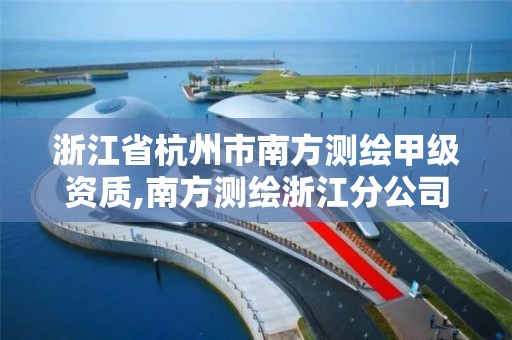 浙江省杭州市南方測繪甲級資質,南方測繪浙江分公司