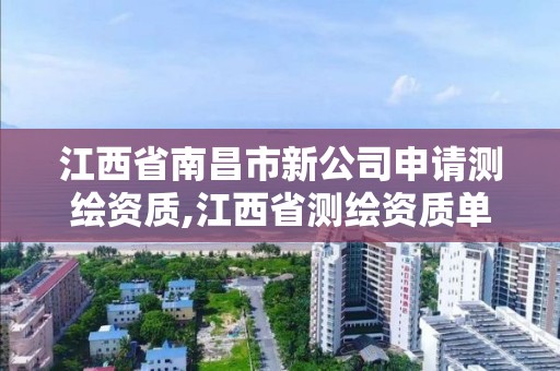 江西省南昌市新公司申請測繪資質,江西省測繪資質單位公示名單