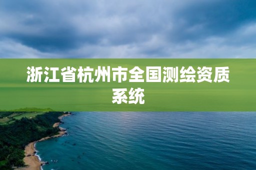 浙江省杭州市全國測繪資質(zhì)系統(tǒng)