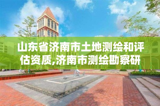 山東省濟南市土地測繪和評估資質,濟南市測繪勘察研究院