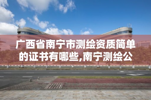 廣西省南寧市測繪資質簡單的證書有哪些,南寧測繪公司怎么收費標準。