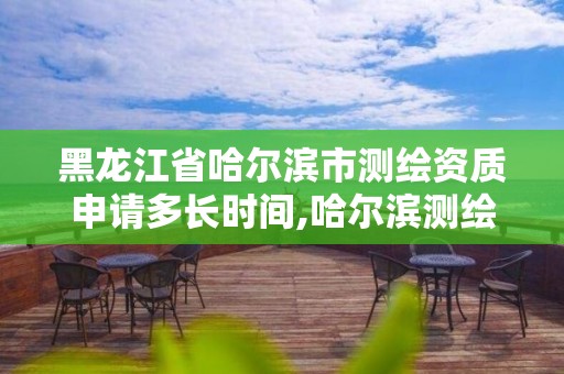 黑龍江省哈爾濱市測繪資質申請多長時間,哈爾濱測繪招聘信息。