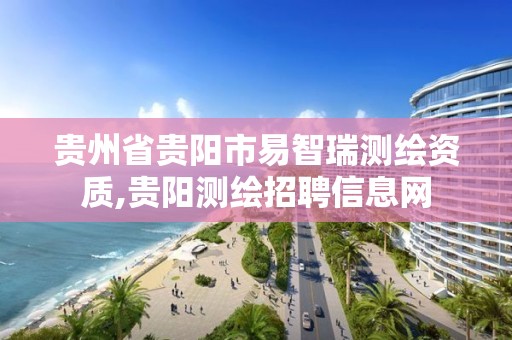 貴州省貴陽市易智瑞測繪資質,貴陽測繪招聘信息網