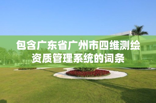 包含廣東省廣州市四維測繪資質管理系統的詞條