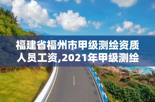 福建省福州市甲級測繪資質(zhì)人員工資,2021年甲級測繪資質(zhì)。