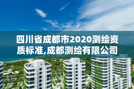 四川省成都市2020測(cè)繪資質(zhì)標(biāo)準(zhǔn),成都測(cè)繪有限公司