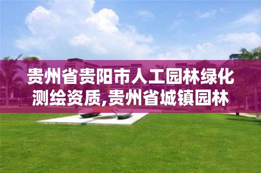 貴州省貴陽市人工園林綠化測繪資質,貴州省城鎮園林綠化工程施工及驗收規范