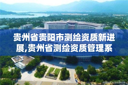 貴州省貴陽市測繪資質新進展,貴州省測繪資質管理系統