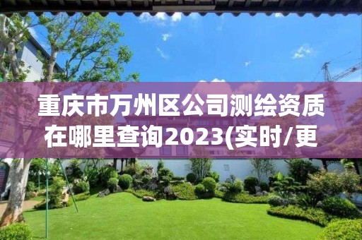 重慶市萬州區(qū)公司測繪資質在哪里查詢2023(實時/更新中)