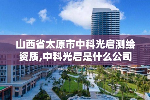 山西省太原市中科光啟測繪資質,中科光啟是什么公司