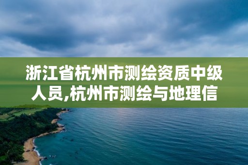 浙江省杭州市測繪資質(zhì)中級人員,杭州市測繪與地理信息行業(yè)協(xié)會