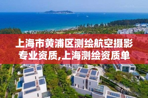 上海市黃浦區測繪航空攝影專業資質,上海測繪資質單位。