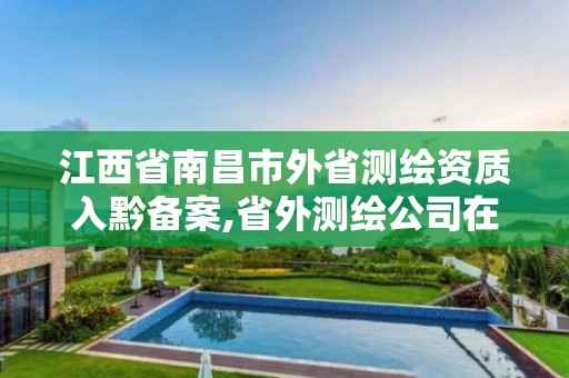 江西省南昌市外省測繪資質入黔備案,省外測繪公司在本省有業務需備案。